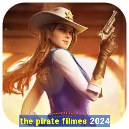 the pirate filmes 2024